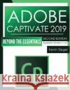 Adobe Captivate 2019: Beyond The Essentials (2nd Edition) Kevin Siegel 9781944607517 Iconlogic, Inc.