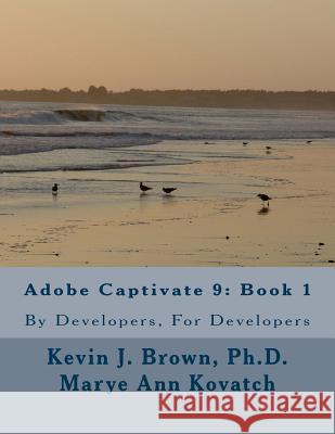 Adobe Captivate 9: Book 1: By Developers, For Developers Kovatch, Marye Ann 9780692567104 Suntech 3, Inc. - książka