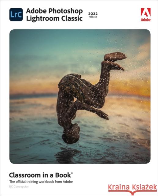 Adobe Photoshop Lightroom Classic Classroom in a Book (2022 release) Rafael Concepcion 9780137625154 Pearson Education (US) - książka