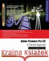 Adobe Premiere Pro CC - A Tutorial Approach Prof Sham Tickoo Purdu Cadcim Technologies 9781936646630 Cadcim Technologies