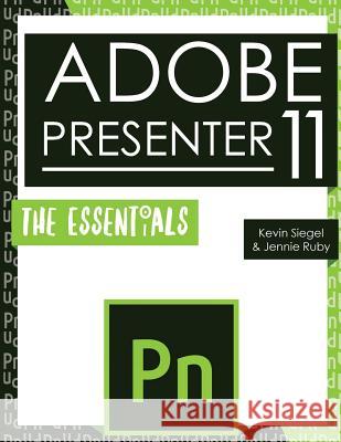 Adobe Presenter 11: The Essentials Kevin Siegel Jennie Ruby 9781944607258 Iconlogic, Incorporated - książka