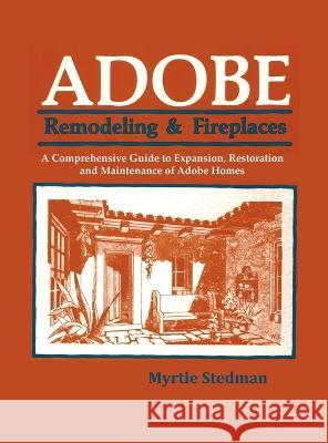 Adobe Remodeling & Fireplaces: A Comprehensive Guide to Expansion, Restoration and Maintenance of Adobe Homes Myrtle Stedman 9781632934093 Sunstone Press - książka