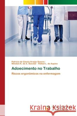 Adoecimento no Trabalho : Riscos ergonômicos na enfermagem Araújo Soares, Patrícia de Cássia; A. Bacelar, Winston K. de; de Aquino, Rafael L. 9786139796632 Novas Edicioes Academicas - książka