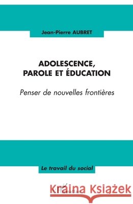 Adolescence, parole et ?ducation: Penser de nouvelles fronti?res Aubret Jean-Pierre                       9782296008342 Editions L'Harmattan - książka