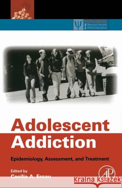 Adolescent Addiction: Epidemiology, Assessment, and Treatment Cecilia A. Essau 9780123736253 Academic Press - książka