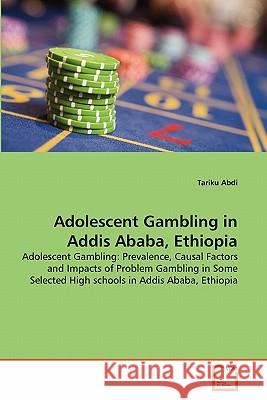 Adolescent Gambling in Addis Ababa, Ethiopia Tariku Abdi 9783639353938 VDM Verlag - książka