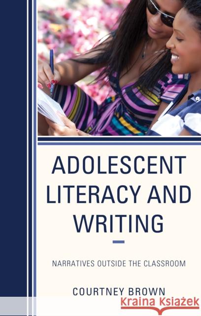 Adolescent Literacy and Writing: Narratives Outside the Classroom Courtney Brown 9781793614001 Lexington Books - książka