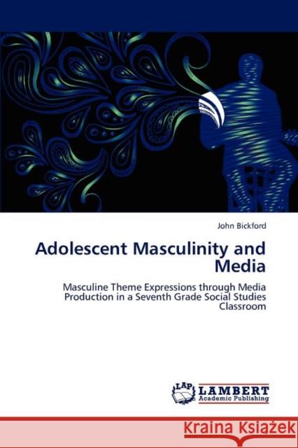 Adolescent Masculinity and Media John Bickford (Oquossoc Maine USA) 9783848436057 LAP Lambert Academic Publishing - książka