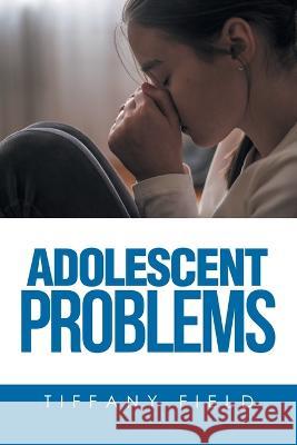 Adolescent Problems Tiffany Field   9781669867838 Xlibris Us - książka