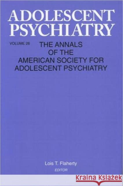 Adolescent Psychiatry, V. 26: Annals of the American Society for Adolescent Psychiatry Flaherty, Lois T. 9780881633320 Analytic Press - książka