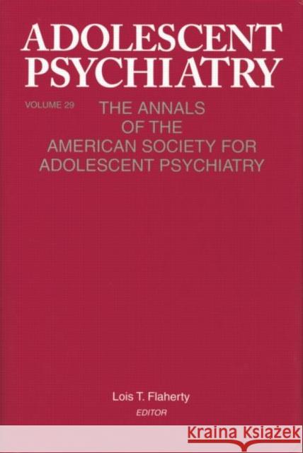 Adolescent Psychiatry, V. 29: The Annals of the American Society for Adolescent Psychiatry Lois T. Flaherty   9781138005778 Routledge - książka