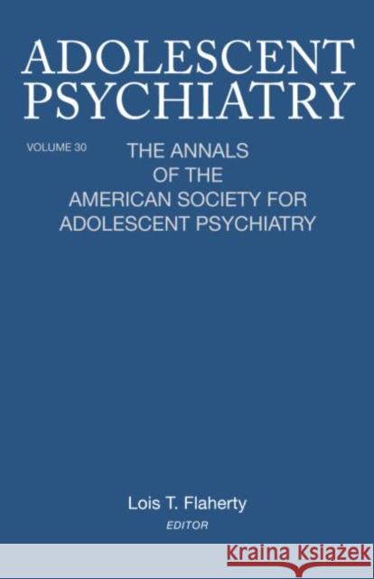 Adolescent Psychiatry, V. 30: The Annals of the American Society for Adolescent Psychiatry Lois T. Flaherty   9781138005921 Routledge - książka