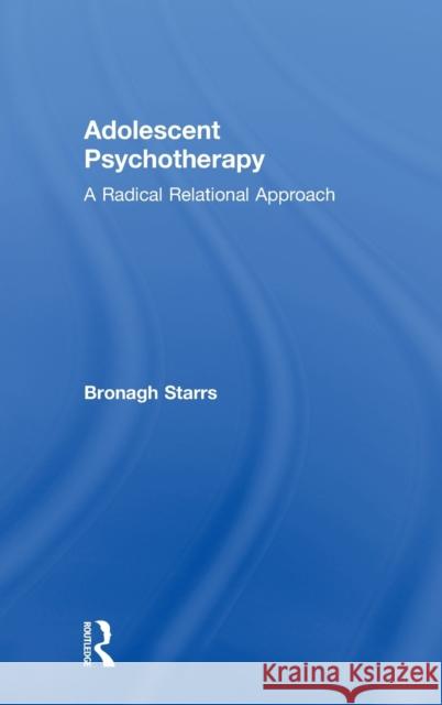 Adolescent Psychotherapy: A Radical Relational Approach Bronagh Starrs 9781138624252 Routledge - książka