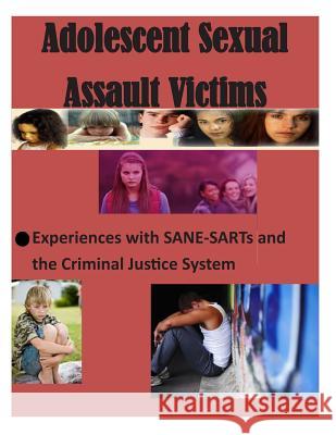 Adolescent Sexual Assault Victims: Experiences with SANE-SARTs and the Criminal Justice System U. S. Department of Justice 9781499609059 Createspace - książka