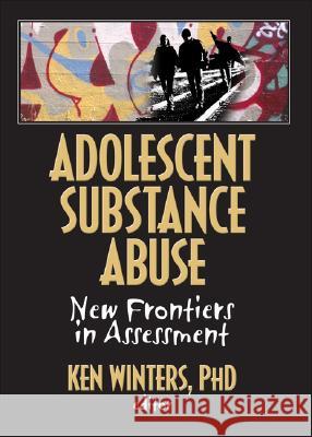 Adolescent Substance Abuse: New Frontiers in Assessment Ken C. Winters 9780789035059 Haworth Press - książka