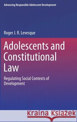 Adolescents and Constitutional Law: Regulating Social Contexts of Development Levesque, Roger J. R. 9783030266387 Springer - książka