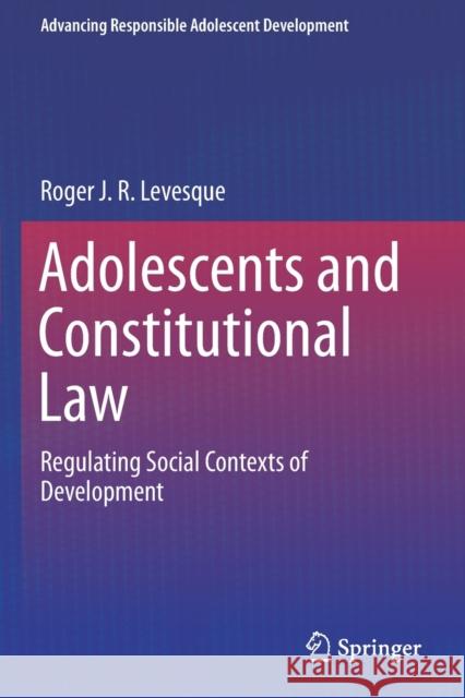 Adolescents and Constitutional Law: Regulating Social Contexts of Development Roger J. R. Levesque 9783030266417 Springer - książka
