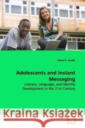 Adolescents and Instant Messaging : Literacy, Language, and Identity Development in the 21st Century Jacobs, Gloria E. 9783639170689 VDM Verlag Dr. Müller - książka