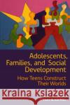 Adolescents, Families, and Social Development : How Teens Construct Their Worlds Judith G. Smetana   9781444332506 