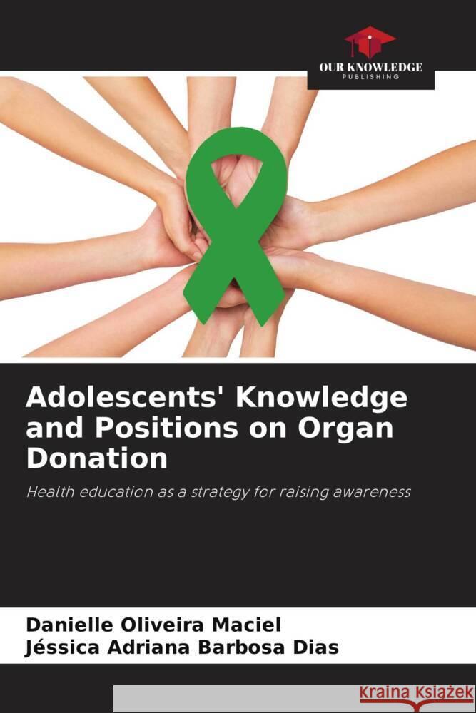 Adolescents' Knowledge and Positions on Organ Donation Oliveira Maciel, Danielle, Barbosa Dias, Jéssica Adriana 9786202735131 Our Knowledge Publishing - książka