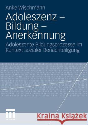 Adoleszenz - Bildung - Anerkennung: Adoleszente Bildungsprozesse Im Kontext Sozialer Benachteiligung Wischmann, Anke 9783531177014 VS Verlag - książka