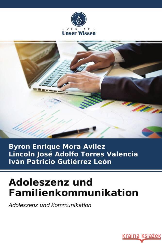 Adoleszenz und Familienkommunikation Mora Avilez, Byron Enrique, Torres Valencia, Lincoln José Adolfo, Gutiérrez León, Iván Patricio 9786203699395 Verlag Unser Wissen - książka