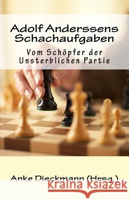 Adolf Anderssens Schachaufgaben: Vom Schöpfer der Unsterblichen Partie Dieckmann, Anke 9781518722974 Createspace - książka