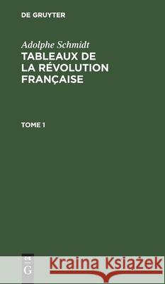 Adolphe Schmidt: Tableaux de la Révolution Française. Tome 1 Adolphe Schmidt, No Contributor 9783112343739 De Gruyter - książka