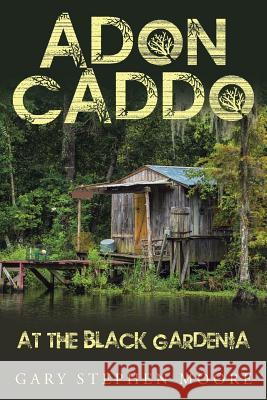 Adon Caddo at the Black Gardenia Gary Stephen Moore 9781512771602 WestBow Press - książka
