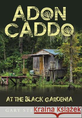 Adon Caddo at the Black Gardenia Gary Stephen Moore 9781512771626 WestBow Press - książka