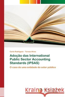 Adoção das International Public Sector Accounting Standards (IPSAS) Rodrigues, Carla 9786202049436 Novas Edicioes Academicas - książka