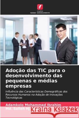 Ado??o das TIC para o desenvolvimento das pequenas e m?dias empresas Adamkolo Mohammed Ibrahim MD Salleh Hj Hassan 9786207570744 Edicoes Nosso Conhecimento - książka