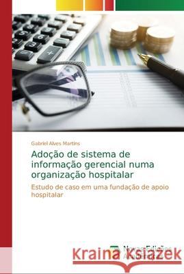 Adoção de sistema de informação gerencial numa organização hospitalar Alves Martins, Gabriel 9786202188463 Novas Edicioes Academicas - książka