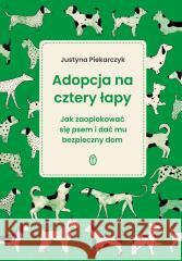 Adopcja na cztery łapy Justyna Piekarczyk 9788308080856 Literackie - książka