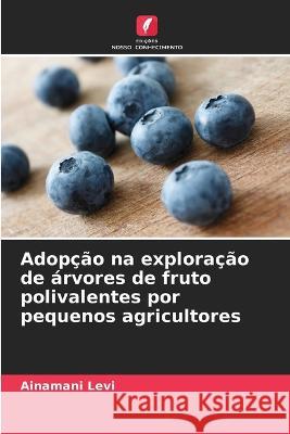 Adop??o na explora??o de ?rvores de fruto polivalentes por pequenos agricultores Ainamani Levi 9786205666173 Edicoes Nosso Conhecimento - książka
