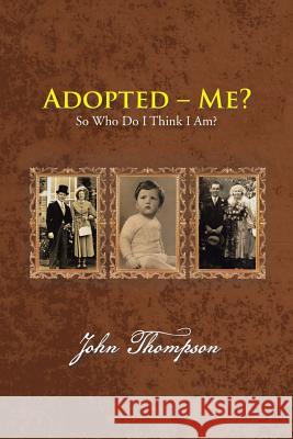 Adopted - Me?: So Who Do I Think I Am? Thompson, John 9781481794725 Authorhouse - książka