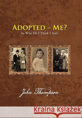 Adopted - Me?: So Who Do I Think I Am? Thompson, John 9781481794732 Authorhouse - książka