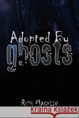 Adopted by Ghosts Ruth Macklin 9781450088398 Xlibris Corporation - książka