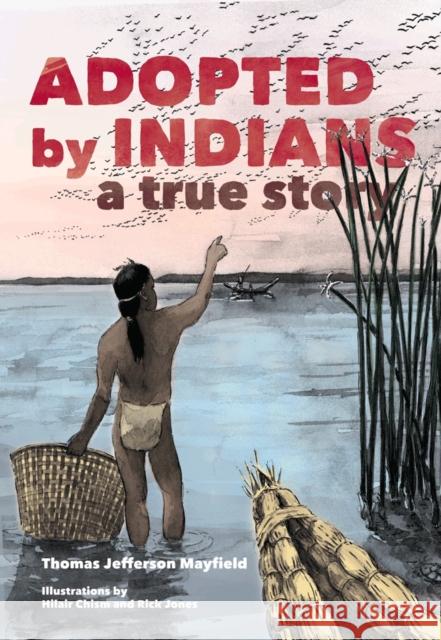 Adopted by Indians: A True Story Thomas Jefferson Mayfield Malcolm Margolin Rick Jones 9780930588939 Heyday Books - książka