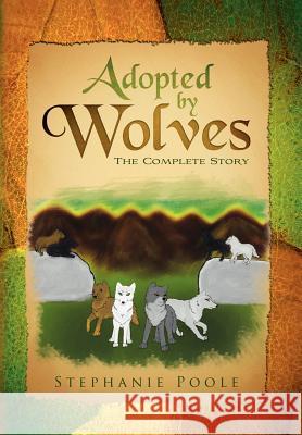 Adopted by Wolves: The Complete Story Poole, Stephanie 9781456812614 Xlibris Corporation - książka