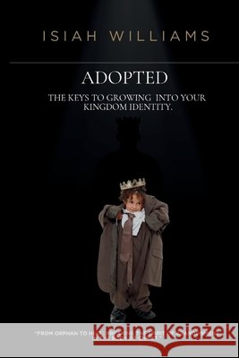 Adopted: The Keys to Growing Into Your Kingdom Identity Williams, Isiah, Hill, Amanda 9798993511269 Keystobalance Publishing - książka