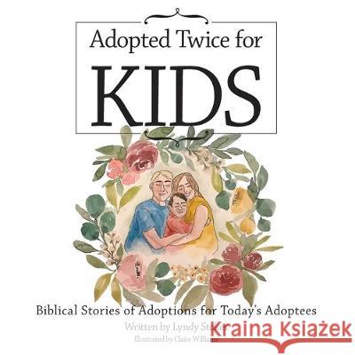 Adopted Twice for Kids: Biblical Stories of Adoptions for Today's Adoptees Lyndy Stokes Claire Williams 9781973674603 WestBow Press - książka