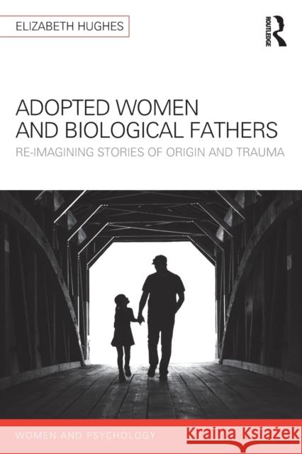 Adopted Women and Biological Fathers: Reimagining Stories of Origin and Trauma Elizabeth Hughes 9781138691018 Routledge - książka