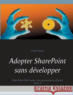 Adopter SharePoint sans développer: SharePoint, Ms Teams: Une gouvernance efficace Poireau, Frank 9782322159185 Books on Demand - książka