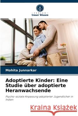 Adoptierte Kinder: Eine Studie über adoptierte Heranwachsende Mohita Junnarkar 9786203291537 Verlag Unser Wissen - książka