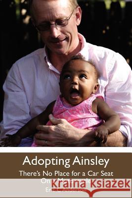 Adopting Ainsley: There's No Place for a Car Seat on a Motorcycle Eric C. Anderson 9780578091099 Eric Anderson - książka