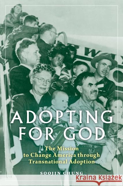 Adopting for God: The Mission to Change America Through Transnational Adoption Soojin Chung 9781479808847 New York University Press - książka