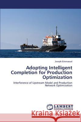 Adopting Intelligent Completion for Production Optimization Emmanuel, Joseph 9783846536919 LAP Lambert Academic Publishing - książka
