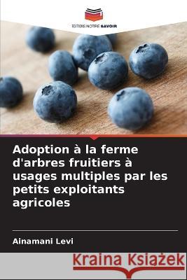 Adoption ? la ferme d\'arbres fruitiers ? usages multiples par les petits exploitants agricoles Ainamani Levi 9786205666135 Editions Notre Savoir - książka
