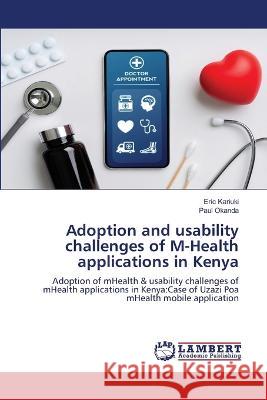 Adoption and usability challenges of M-Health applications in Kenya Eric Kariuki Paul Okanda 9786205513248 LAP Lambert Academic Publishing - książka